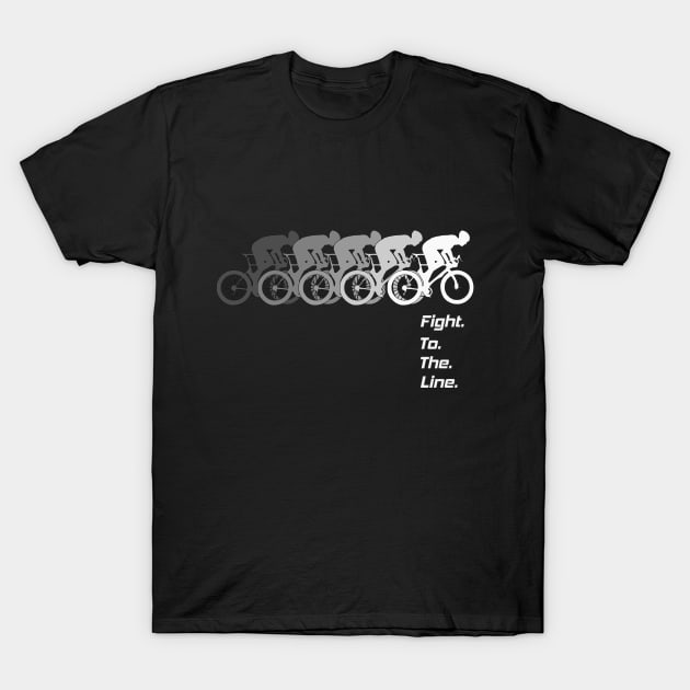 Fight. To. The. Line. For the cyclist. For the competitor. T-Shirt by BecomeAHipsterGeekNow